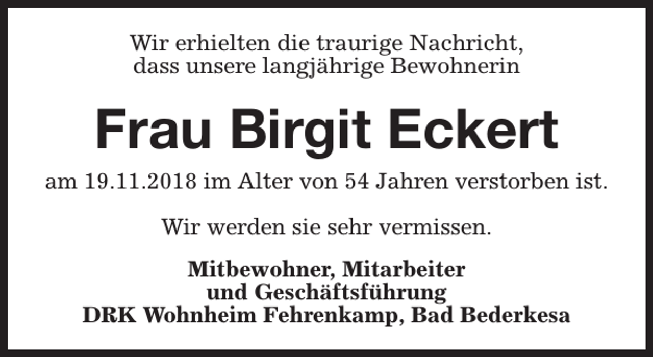 <p>Wir erhielten die traurige Nachricht,<br />dass unsere langjährige Bewohnerin</p>
<p>Frau Birgit Eckert<br />am 19.11.2018 im Alter von 54 Jahren verstorben ist.<br />Wir werden sie sehr vermissen.<br />Mitbewohner, Mitarbeiter<br />und Geschäftsführung<br />DRK Wohnheim Fehrenkamp, Bad Bederkesa</p>