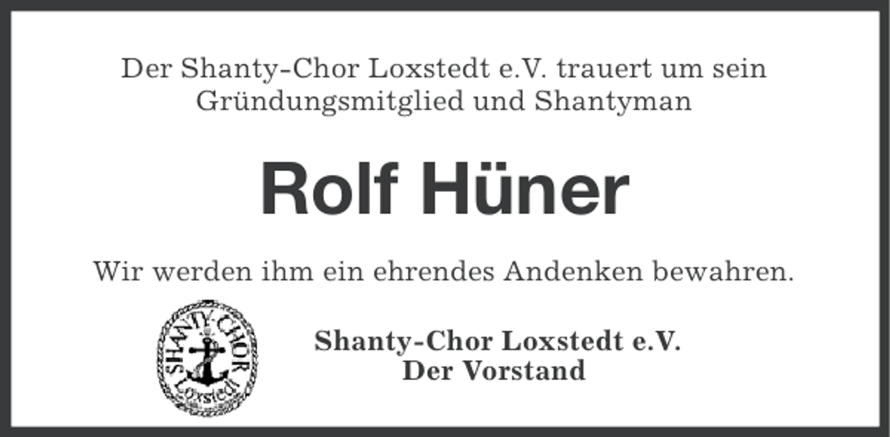 <p>Der Shanty-Chor Loxstedt e.V. trauert um sein<br />Gründungsmitglied und Shantyman</p><p>Rolf Hüner<br />Wir werden ihm ein ehrendes Andenken bewahren.<br />Shanty-Chor Loxstedt e.V.<br />Der Vorstand</p>
