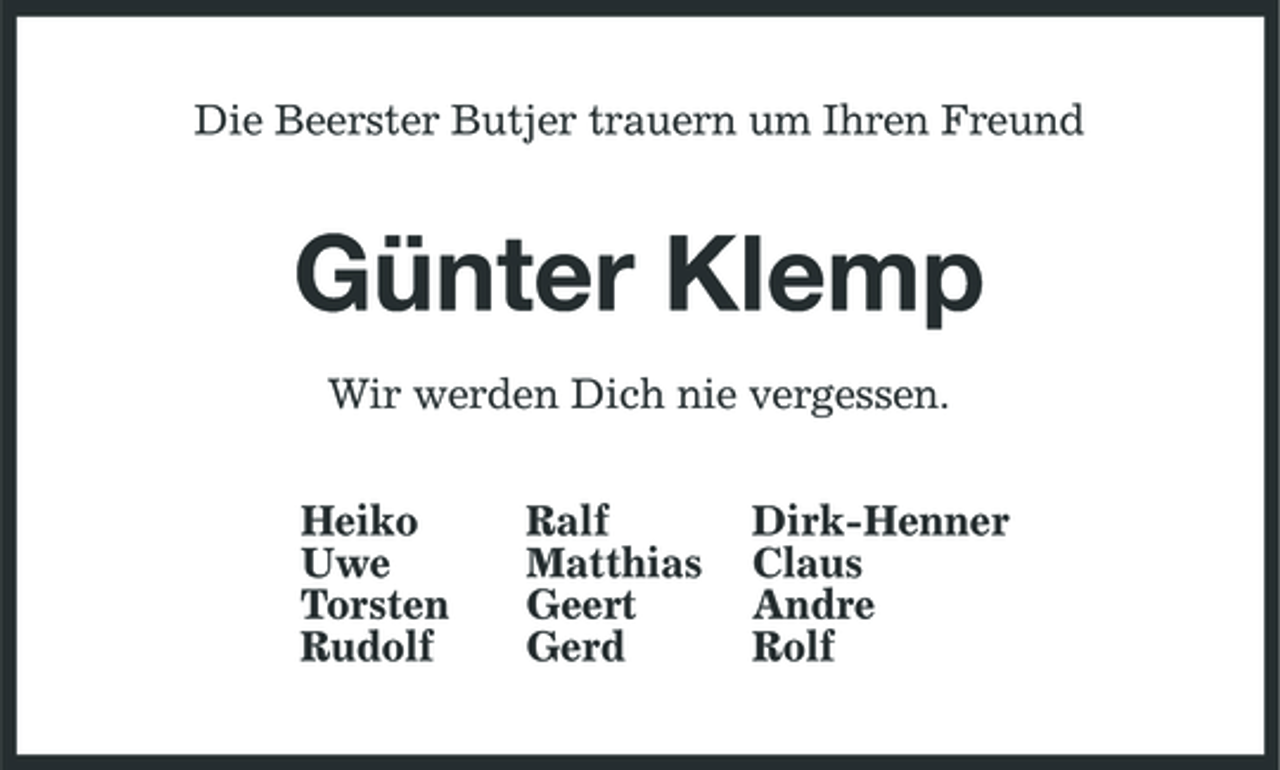 <p>Die Beerster Butjer trauern um Ihren Freund</p><p>Günter Klemp<br />Wir werden Dich nie vergessen. Heiko Uwe Torsten Rudolf Ralf Matthias Geert Gerd Dirk-Henner Claus Andre Rolf</p>