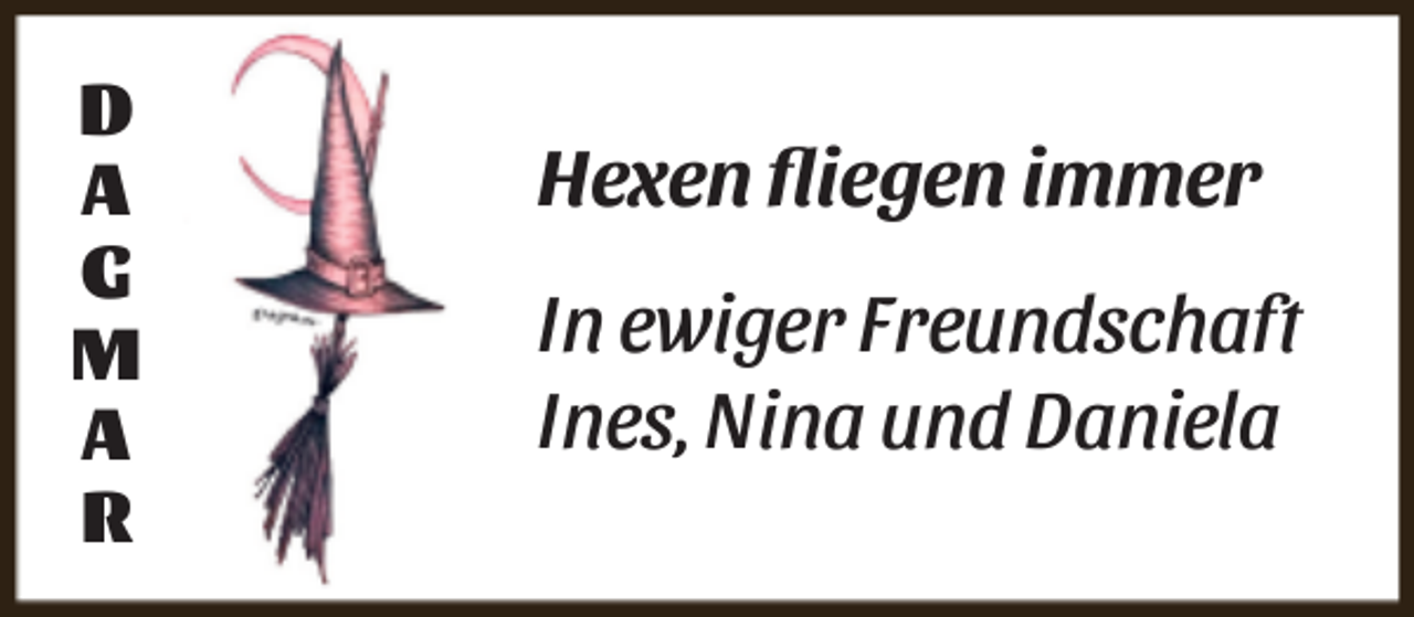 <p>D<br />A<br />G<br />M<br />A<br />R</p><p>Hexen ﬂiegen immer<br />In ewiger Freundschaft<br />Ines, Nina und Daniela</p>