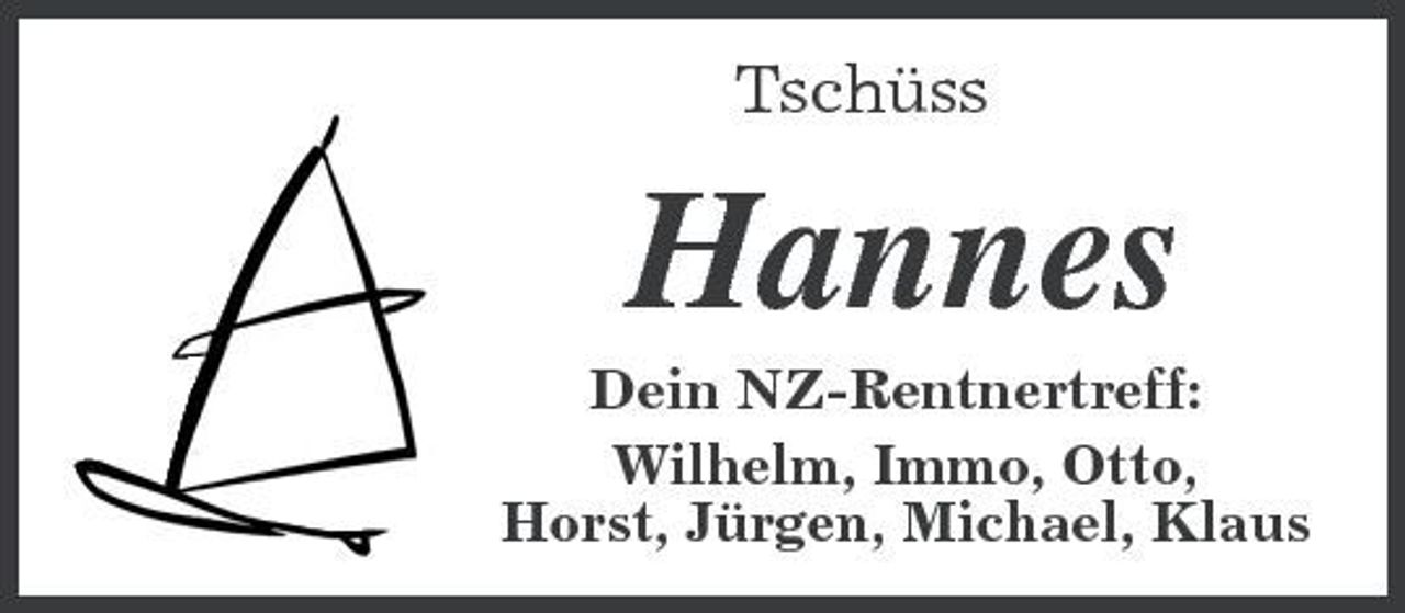 <p>Tschüss</p><p>Hannes<br />Dein NZ-Rentnertreff: Wilhelm, Immo, Otto, Horst, Jürgen, Michael, Klaus</p>