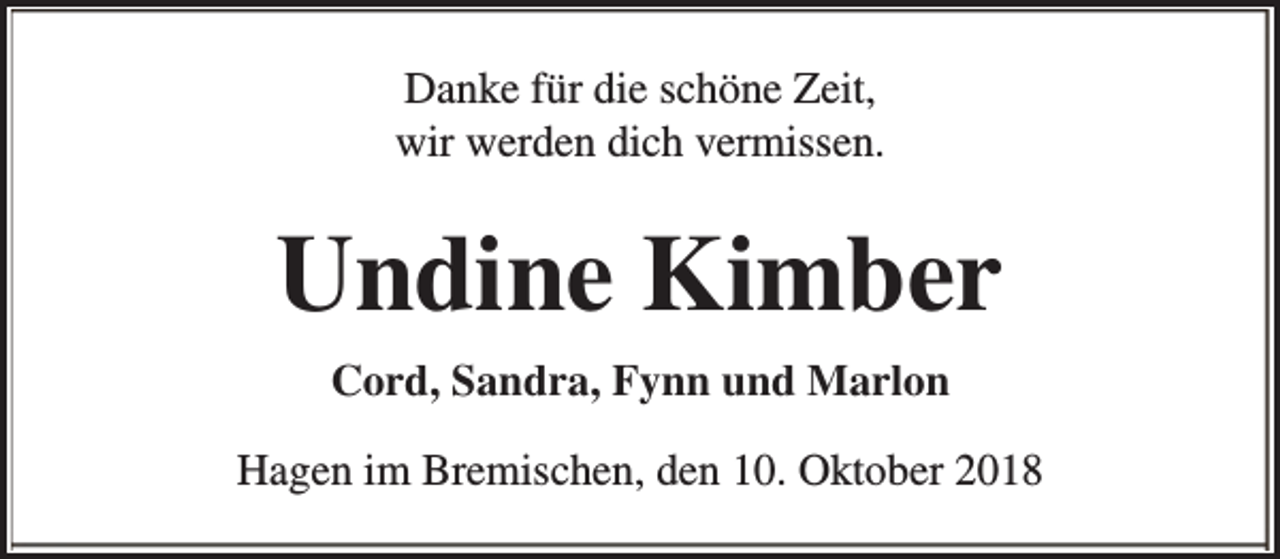 <p>Danke für die schöne Zeit,<br />wir werden dich vermissen.</p><p>Undine Kimber<br />Cord, Sandra, Fynn und Marlon<br />Hagen im Bremischen, den 10. Oktober 2018</p>