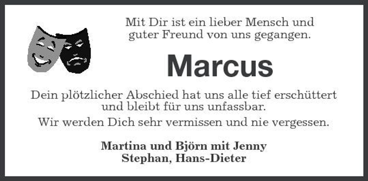 <p>Mit Dir ist ein lieber Mensch und guter Freund von uns gegangen.</p><p>Marcus<br />Dein plötzlicher Abschied hat uns alle tief erschüttert und bleibt für uns unfassbar. Wir werden Dich sehr vermissen und nie vergessen. Martina und Björn mit Jenny Stephan, Hans-Dieter</p>