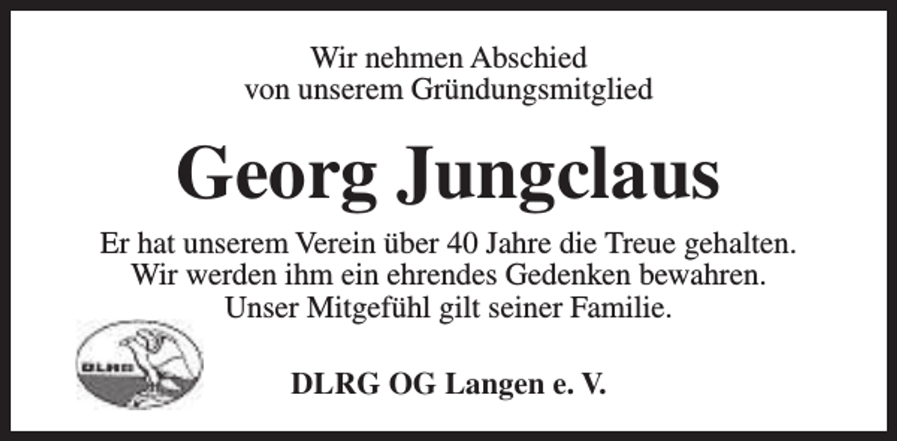 <p>Wir nehmen Abschied<br />von unserem Gründungsmitglied</p><p>Georg Jungclaus</p><p>Er hat unserem Verein über 40 Jahre die Treue gehalten.<br />Wir werden ihm ein ehrendes Gedenken bewahren.<br />Unser Mitgefühl gilt seiner Familie.<br />DLRG OG Langen e. V.</p>