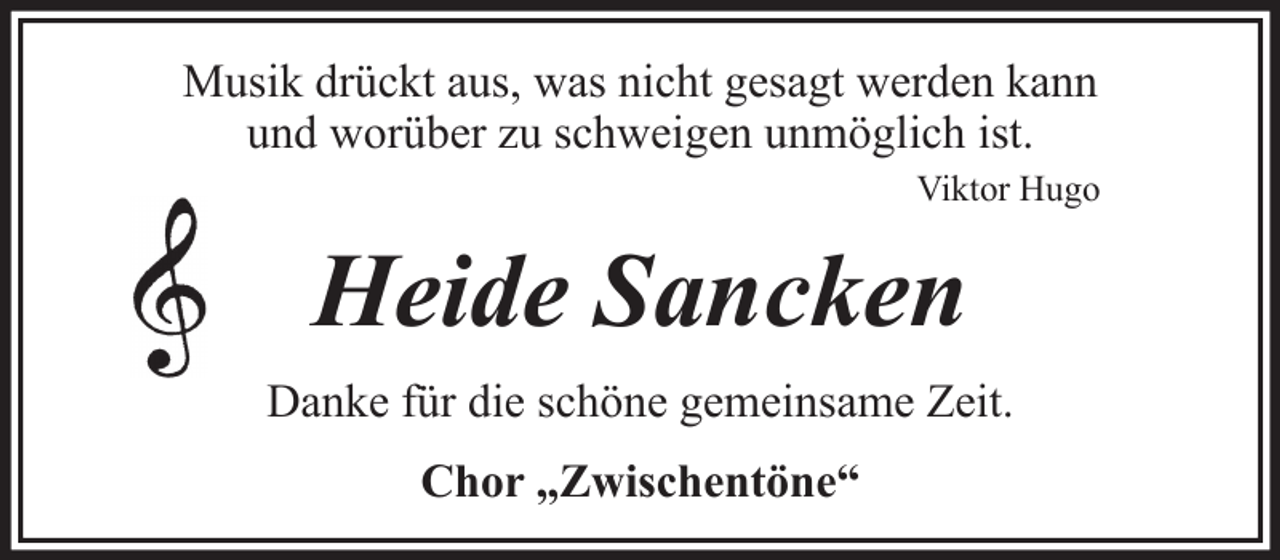 <p>Musik drückt aus, was nicht gesagt werden kann<br />und worüber zu schweigen unmöglich ist.<br />Viktor Hugo</p><p>Heide Sancken<br />Danke für die schöne gemeinsame Zeit.<br />Chor „Zwischentöne“</p>