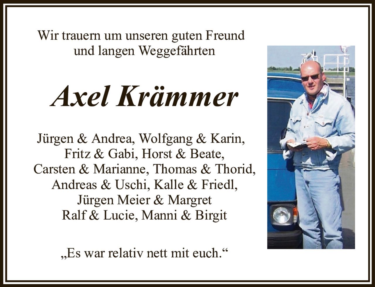 Wir trauern um unseren guten Freundund langen WeggefährtenAxel KrämmerJürgen & Andrea, Wolfgang & Karin,Fritz & Gabi, Horst & Beate,Carsten & Marianne, Thomas & Thorid,Andreas & Uschi, Kalle & Friedl,Jürgen Meier & MargretRalf & Lucie, Manni & Birgit„Es war relativ nett mit euch.“