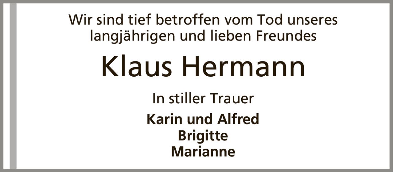 Wir sind tief betroffen vom Tod unsereslangjährigen und lieben FreundesKlaus HermannIn stiller TrauerKarin und AlfredBrigitteMarianne