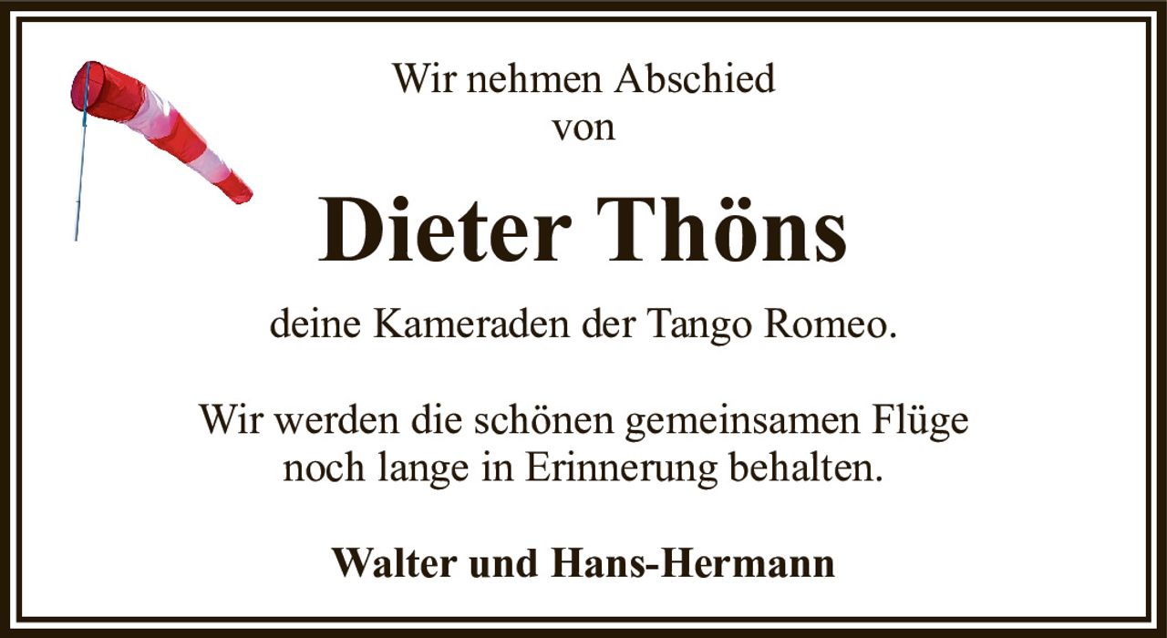 Wir nehmen AbschiedvonDieter Thönsdeine Kameraden der Tango Romeo.Wir werden die schönen gemeinsamen Flügenoch lange in Erinnerung behalten.Walter und Hans-Hermann