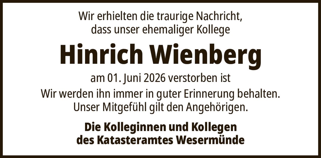 Wir erhielten die traurige Nachricht,dass unser ehemaliger KollegeHinrich Wienbergam 01. Juni 2026 verstorben istWir werden ihn immer in guter Erinnerung behalten.Unser Mitgefühl gilt den Angehörigen.Die Kolleginnen und Kollegendes Katasteramtes Wesermünde