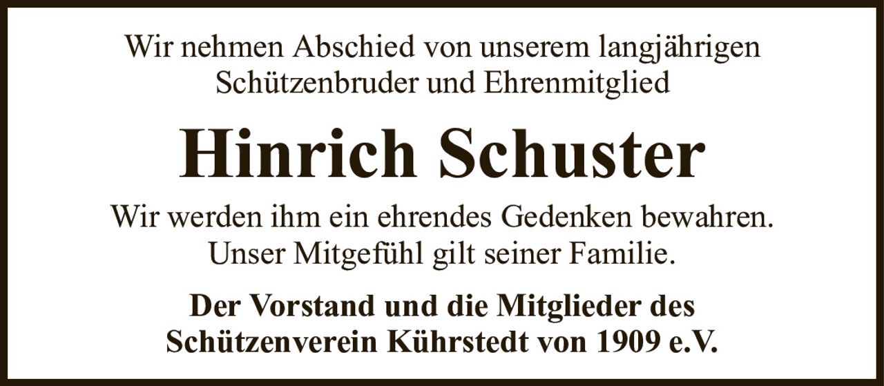 Wir nehmen Abschied von unserem langjährigenSchützenbruder und EhrenmitgliedHinrich SchusterDer Vorstand und die Mitglieder desSchützenverein Kührstedt von 1909 e.V.Wir werden ihm ein ehrendes Gedenken bewahren.Unser Mitgefühl gilt seiner Familie.