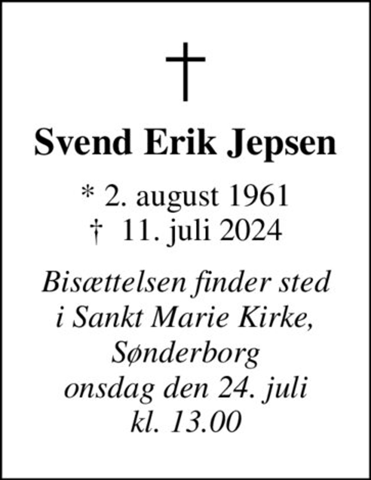 Svend Erik Jepsen
* 2. august 1961
						✝ 11. juli 2024
Bisættelsen finder sted i Sankt Marie Kirke, Sønderborg onsdag den 24. juli kl. 13.00