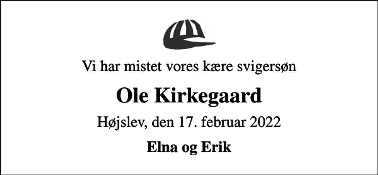 <p>Vi har mistet vores kære svigersøn<br />Ole Kirkegaard<br />Højslev, den 17. februar 2022<br />Elna og Erik</p>