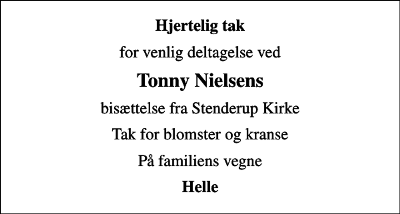 <p>Hjertelig tak<br />for venlig deltagelse ved<br />Tonny Nielsens<br />bisættelse fra Stenderup Kirke<br />Tak for blomster og kranse<br />På familiens vegne<br />Helle</p>