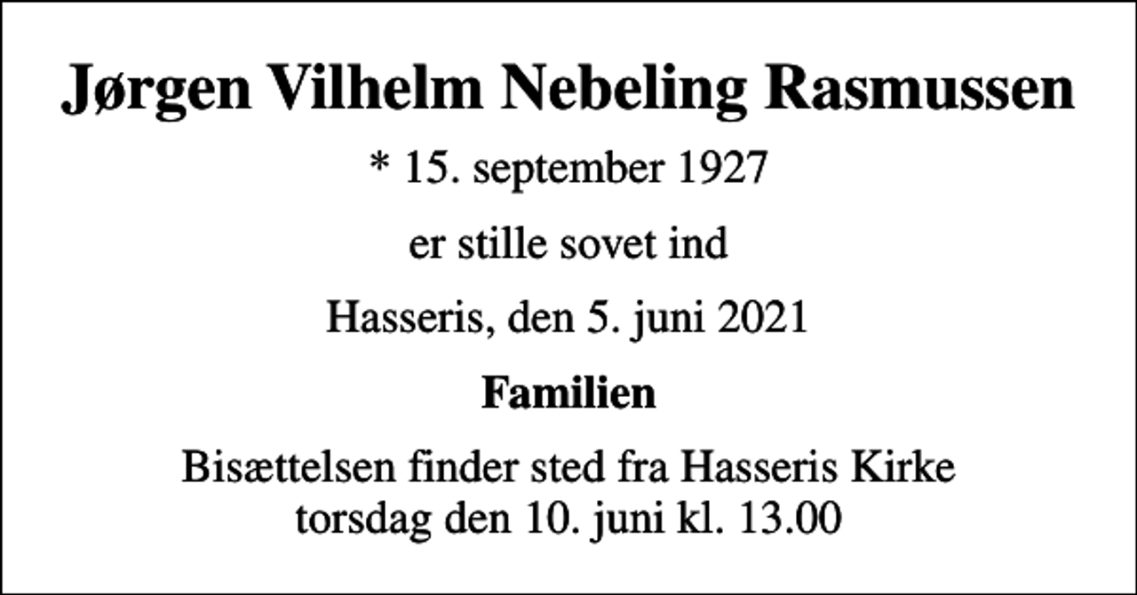 <p>Jørgen Vilhelm Nebeling Rasmussen<br />* 15. september 1927<br />er stille sovet ind<br />Hasseris, den 5. juni 2021<br />Familien<br />Bisættelsen finder sted fra Hasseris Kirke torsdag den 10. juni kl. 13.00</p>