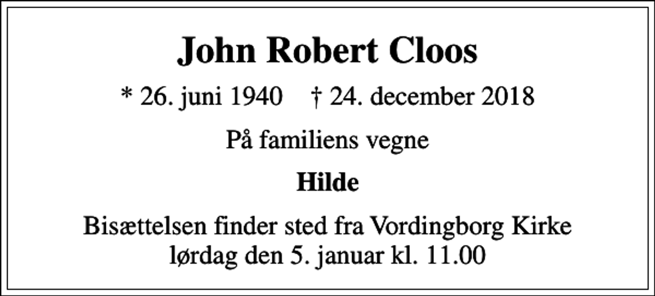 <p>John Robert Cloos<br />* 26. juni 1940 ✝ 24. december 2018<br />På familiens vegne<br />Hilde<br />Bisættelsen finder sted fra Vordingborg Kirke lørdag den 5. januar kl. 11.00</p>