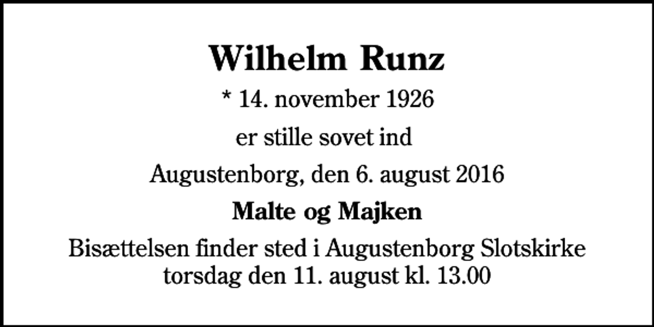 <p>Wilhelm Runz<br />* 14. november 1926<br />er stille sovet ind<br />Augustenborg, den 6. august 2016<br />Malte og Majken<br />Bisættelsen finder sted i Augustenborg Slotskirke torsdag den 11. august kl. 13.00</p>
