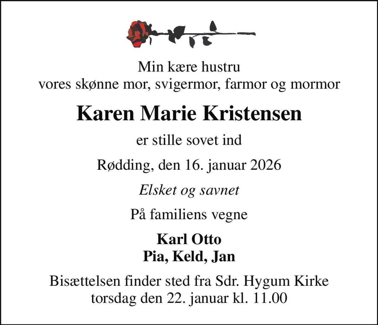 Min kære hustru vores skønne mor, svigermor, farmor og mormor
Karen Marie Kristensen
er stille sovet ind
Rødding, den 16. januar 2026
Elsket og savnet
På familiens vegne
Karl Otto Pia, Keld, Jan
Bisættelsen finder sted fra Sdr. Hygum Kirke  torsdag den 22. januar kl. 11.00