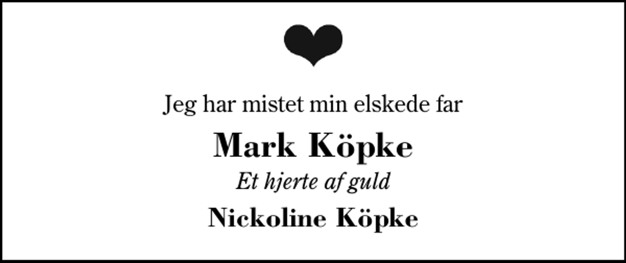 <p>Jeg har mistet min elskede far<br />Mark Köpke<br />Et hjerte af guld<br />Nickoline Köpke</p>