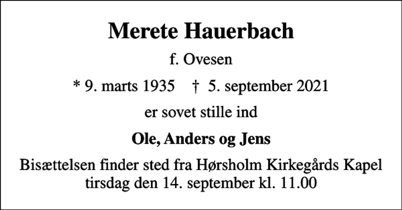<p>Merete Hauerbach<br />f. Ovesen<br />* 9. marts 1935 ✝ 5. september 2021<br />er sovet stille ind<br />Ole, Anders og Jens<br />Bisættelsen har fundet sted</p>