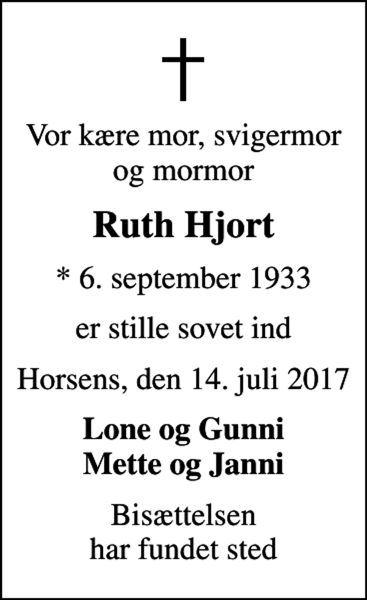 <p>Vor kære mor, svigermor og mormor<br />Ruth Hjort<br />* 6. september 1933<br />er stille sovet ind<br />Horsens, den 14. juli 2017<br />Lone og Gunni Mette og Janni<br />Bisættelsen har fundet sted</p>