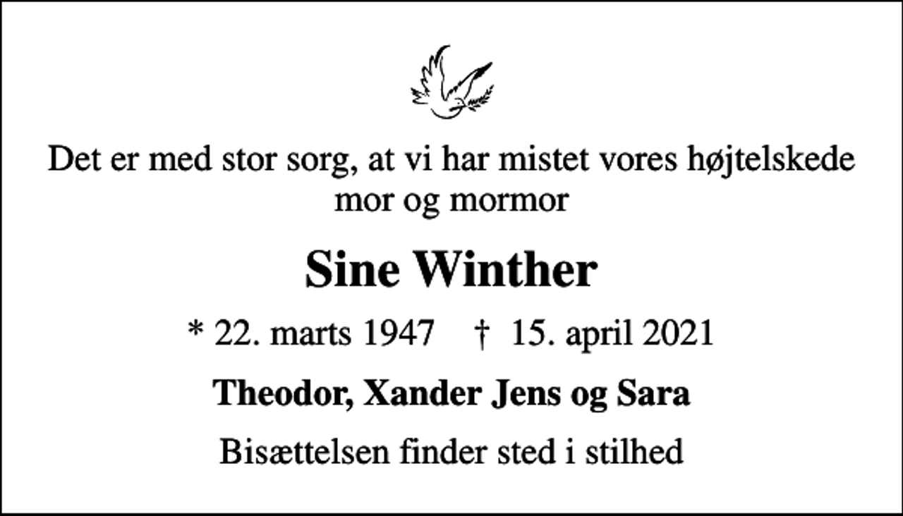 <p>Det er med stor sorg, at vi har mistet vores højtelskede mor og mormor<br />Sine Winther<br />* 22. marts 1947 ✝ 15. april 2021<br />Theodor, Xander Jens og Sara<br />Bisættelsen finder sted i stilhed</p>