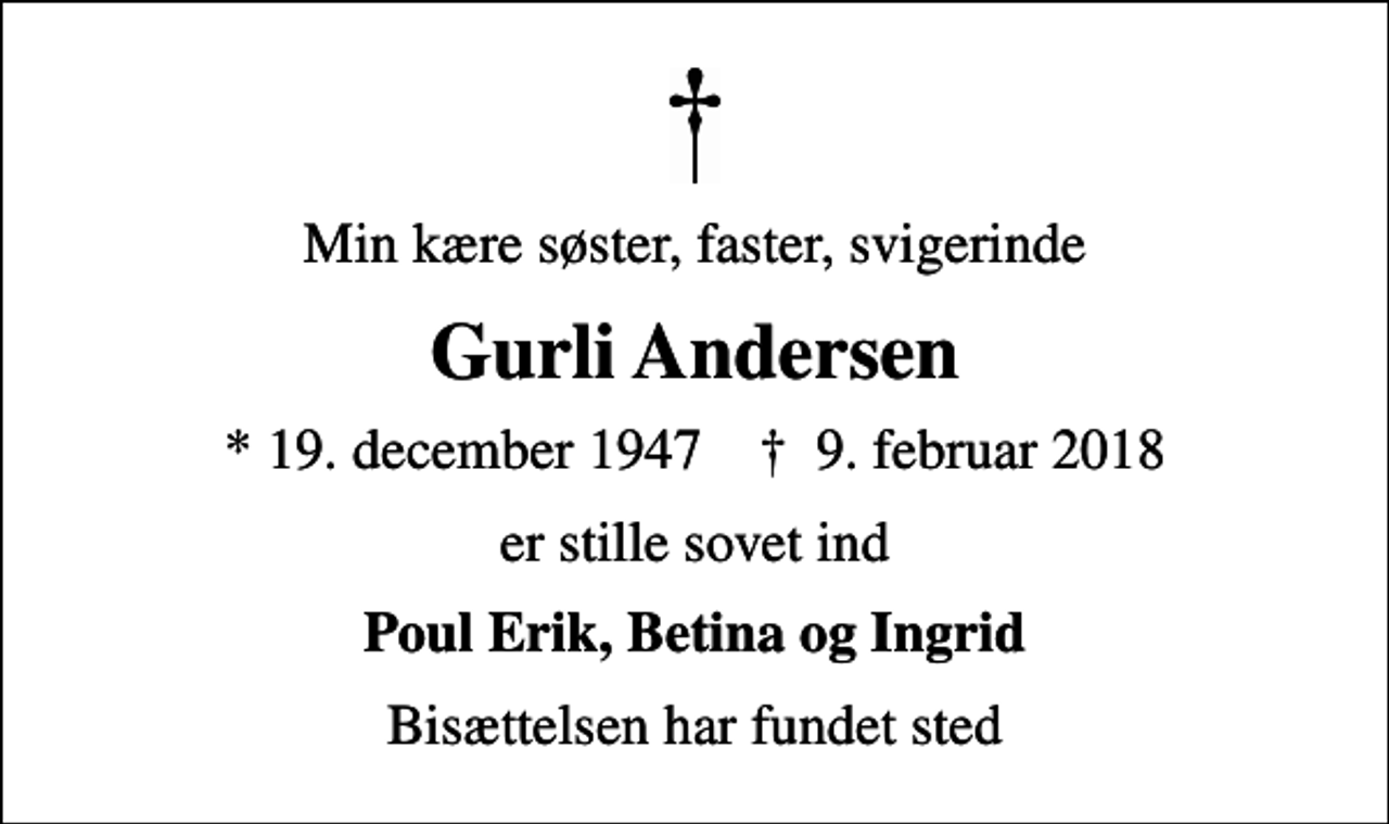 <p>Min kære søster, faster, svigerinde<br />Gurli Andersen<br />* 19. december 1947 ✝ 9. februar 2018<br />er stille sovet ind<br />Poul Erik, Betina og Ingrid<br />Bisættelsen har fundet sted</p>