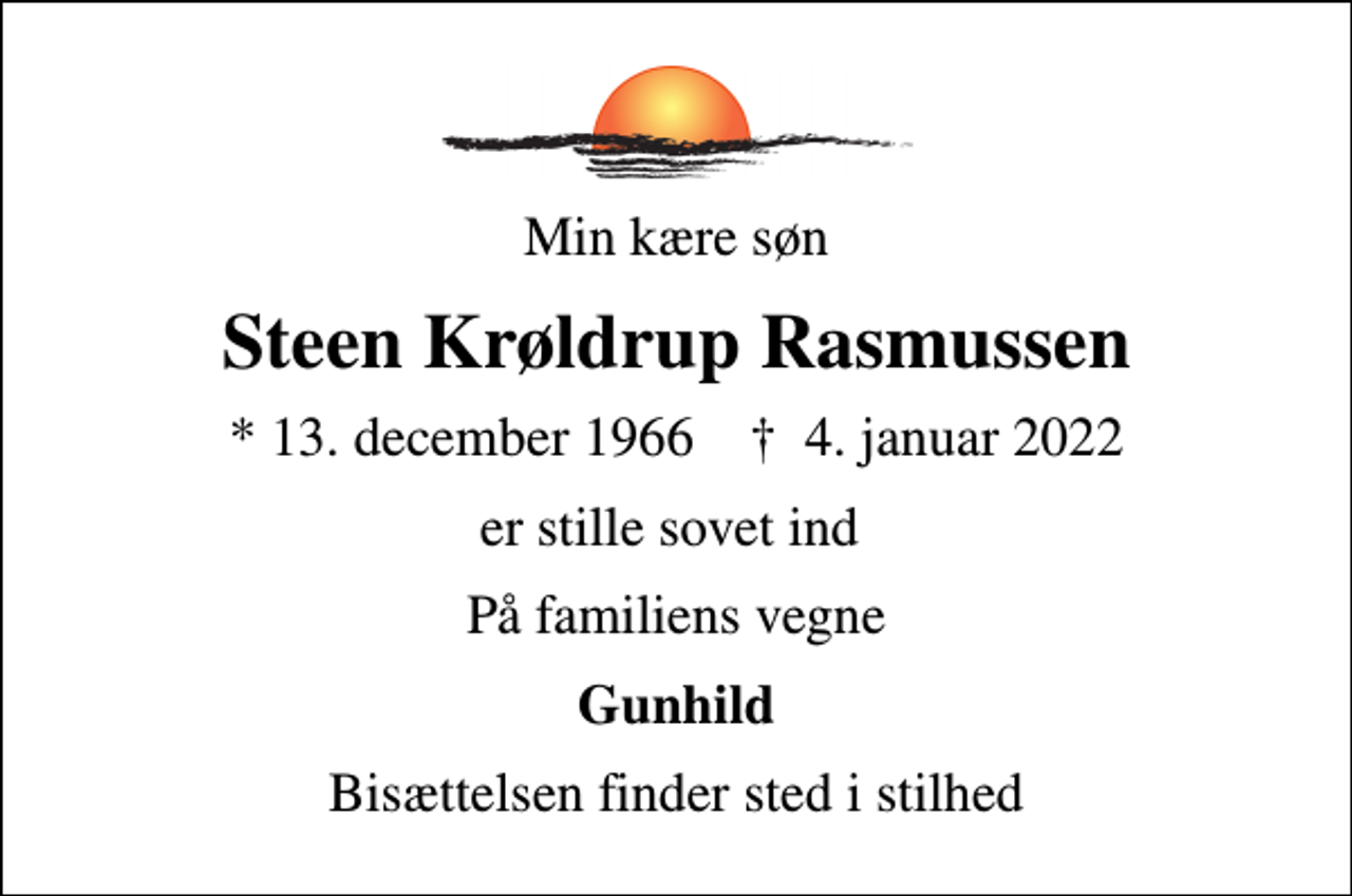 <p>Min kære søn<br />Steen Krøldrup Rasmussen<br />* 13. december 1966 ✝ 4. januar 2022<br />er stille sovet ind<br />På familiens vegne<br />Gunhild<br />Bisættelsen finder sted i stilhed</p>