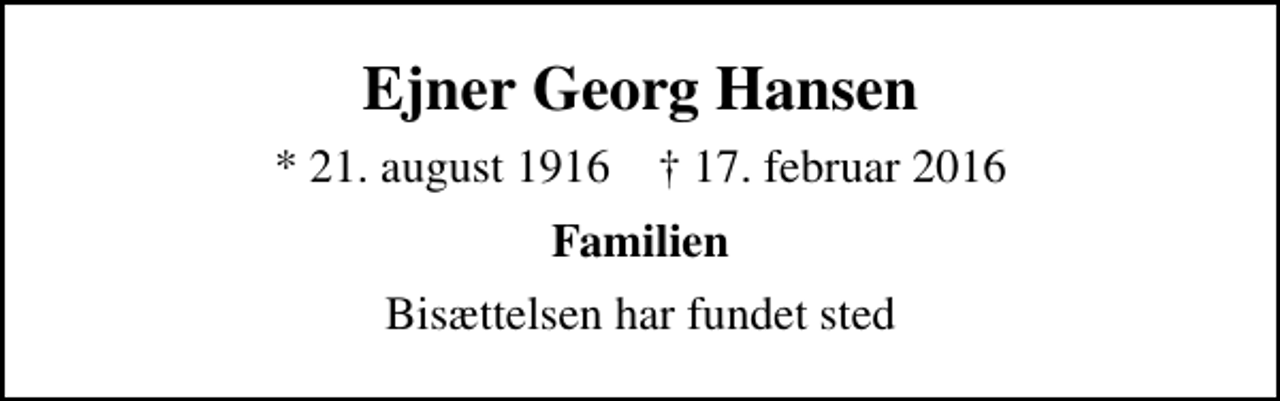 <p>Ejner Georg Hansen<br />* 21. august 1916 ✝ 17. februar 2016<br />Familien<br />Bisættelsen har fundet sted</p>