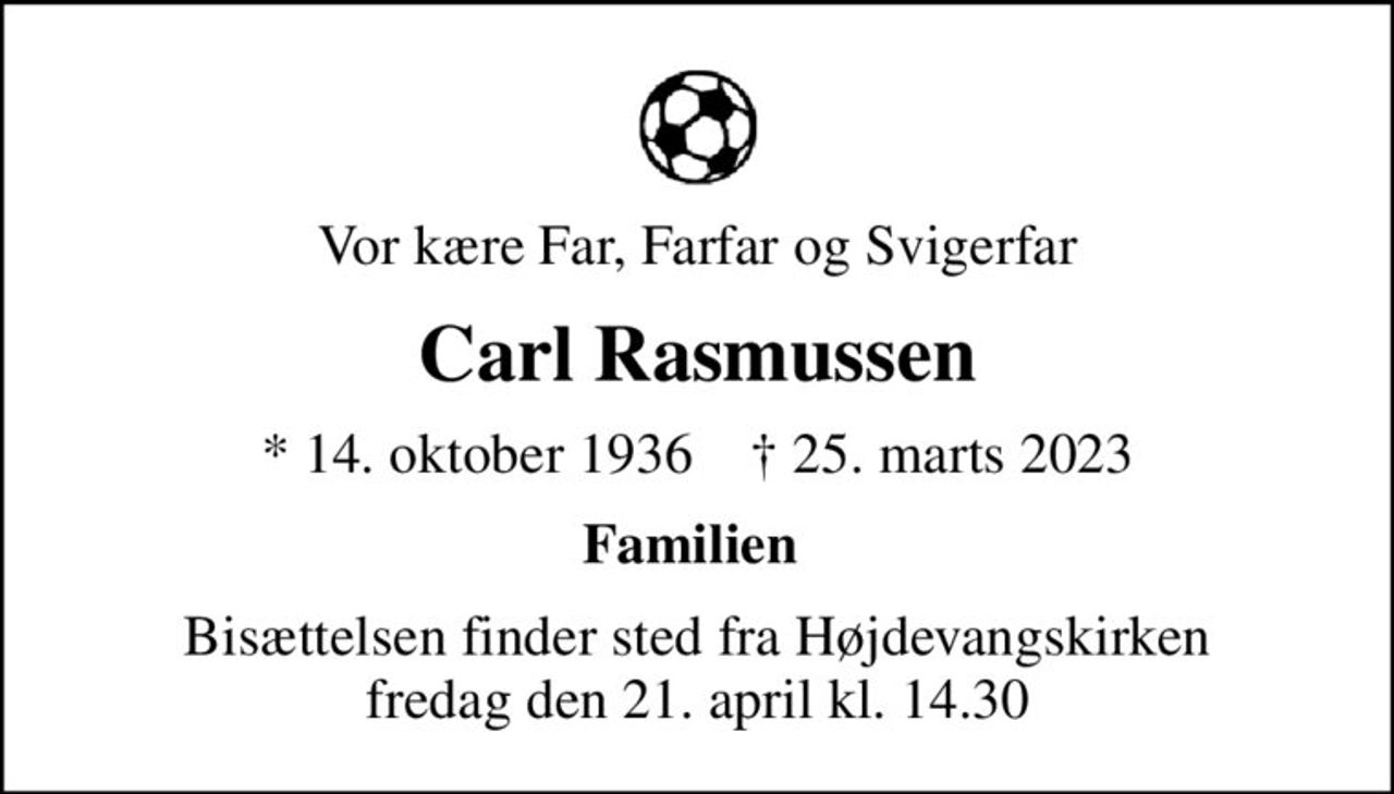 Vor kære Far, Farfar og Svigerfar
Carl Rasmussen
* 14. oktober 1936    ✝ 25. marts 2023
Familien 
Bisættelsen finder sted fra Højdevangskirken  fredag den 21. april kl. 14.30