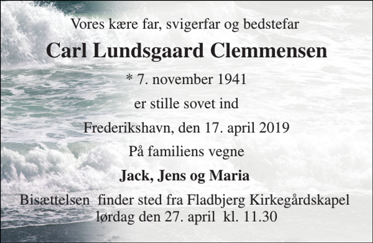 <p>Vores kære far, svigerfar og bedstefar<br />Carl Lundsgaard Clemmensen<br />* 7. november 1941<br />er stille sovet ind<br />Frederikshavn, den 17. april 2019<br />På familiens vegne<br />Jack, Jens og Maria<br />Bisættelsen finder sted fra Fladbjerg Kirkegårdskapel lørdag den 27. april kl. 11.30</p>