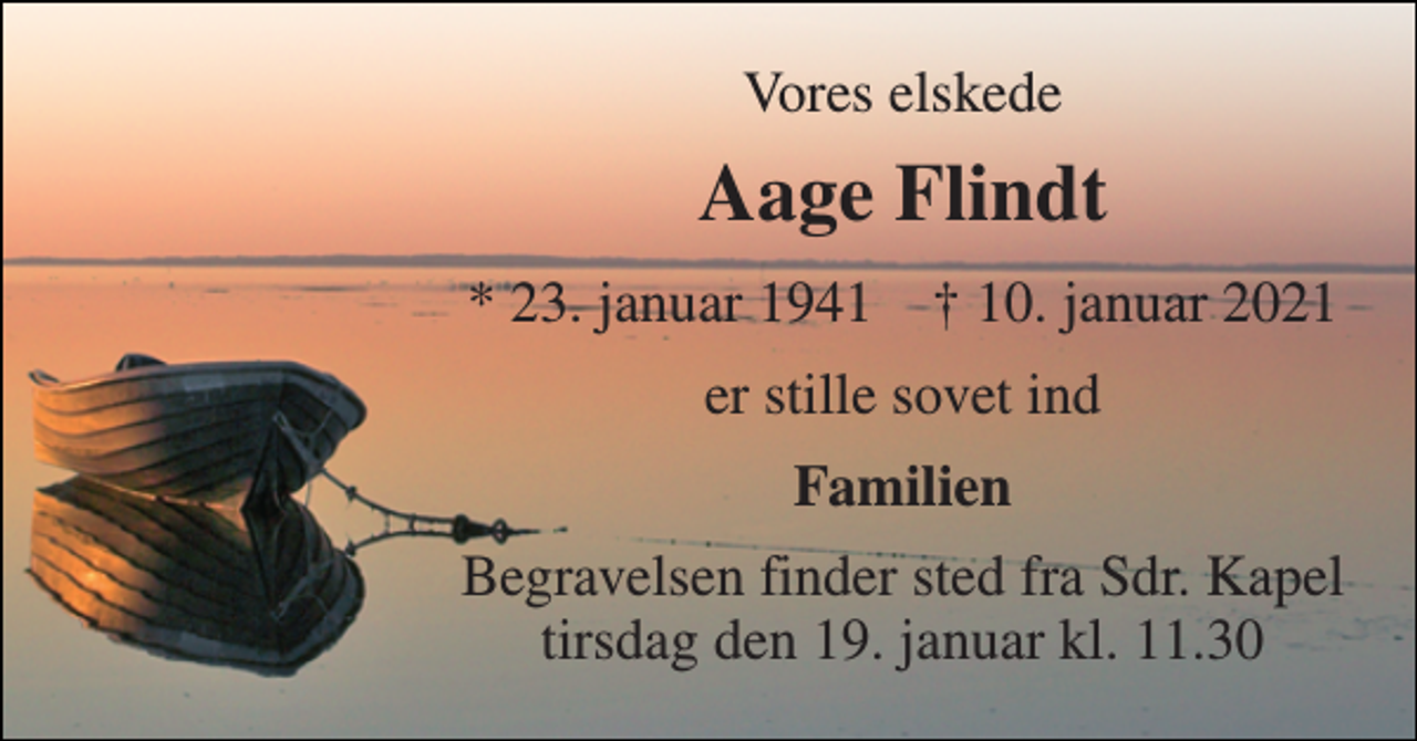 <p>Vores elskede<br />Aage Flindt<br />*​ 23. januar 1941​ †​ 10. januar 2021<br />er stille sovet ind<br />Familien<br />Begravelsen​ finder sted fra Sdr. Kapel​ tirsdag den 19. januar​ kl. 11.30</p>