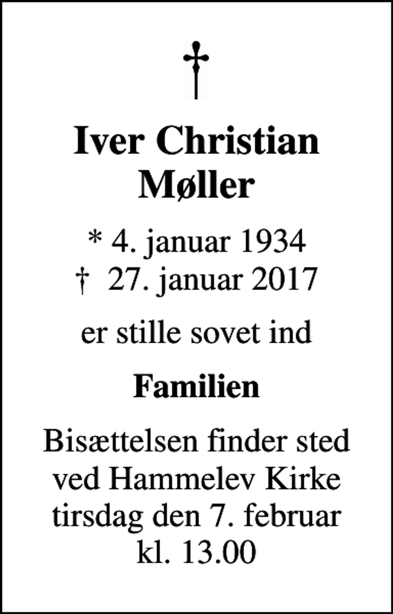 <p>Iver Christian Møller<br />* 4. januar 1934<br />✝ 27. januar 2017<br />er stille sovet ind<br />Familien<br />Bisættelsen finder sted ved Hammelev Kirke tirsdag den 7. februar kl. 13.00</p>