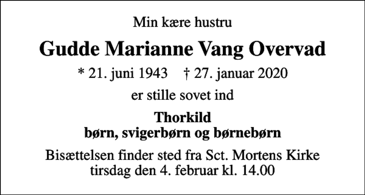 <p>Min kære hustru<br />Gudde Marianne Vang Overvad<br />* 21. juni 1943 ✝ 27. januar 2020<br />er stille sovet ind<br />Thorkild børn, svigerbørn og børnebørn<br />Bisættelsen finder sted fra Sct. Mortens Kirke tirsdag den 4. februar kl. 14.00</p>
