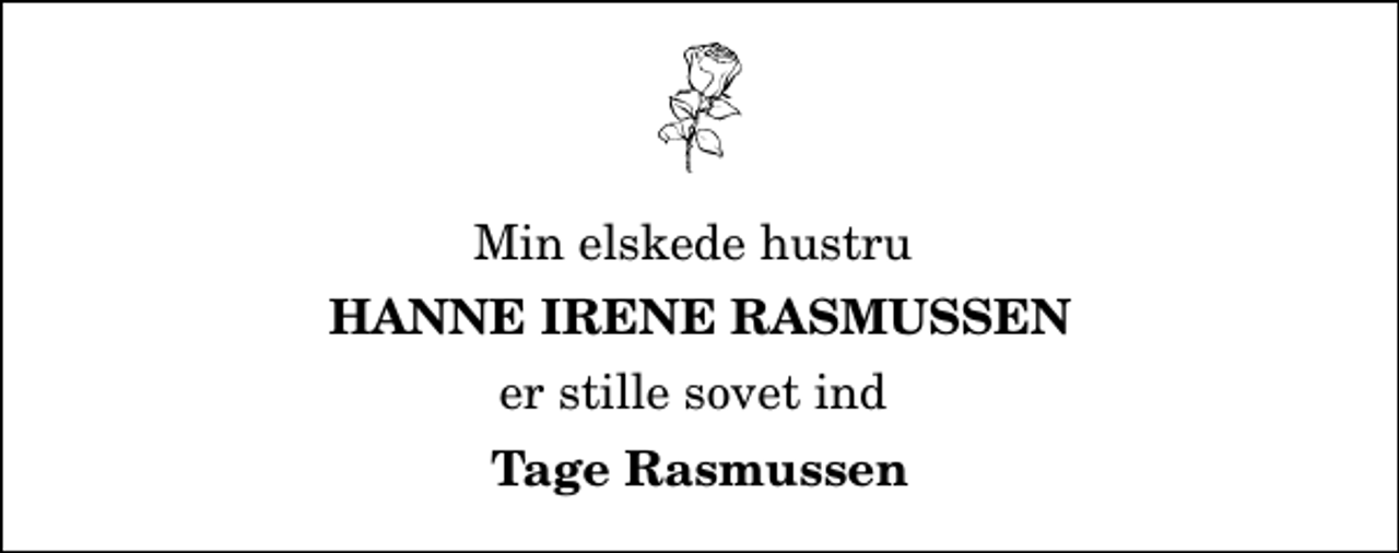<p>Min elskede hustru<br />Hanne Irene Rasmussen<br />er stille sovet ind<br />Tage Rasmussen</p>