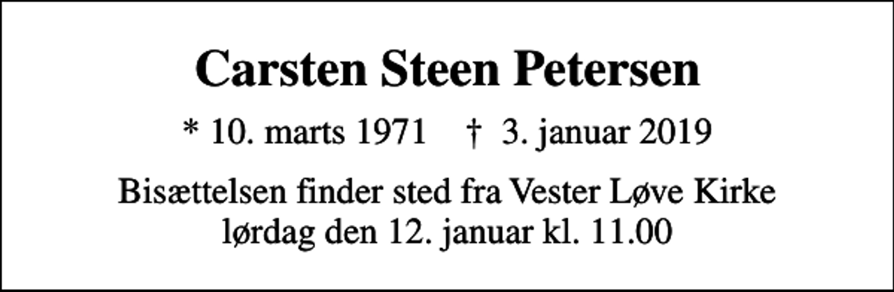 <p>Carsten Steen Petersen<br />* 10. marts 1971 ✝ 3. januar 2019<br />Bisættelsen har fundet sted Tak for venlig deltagelse</p>