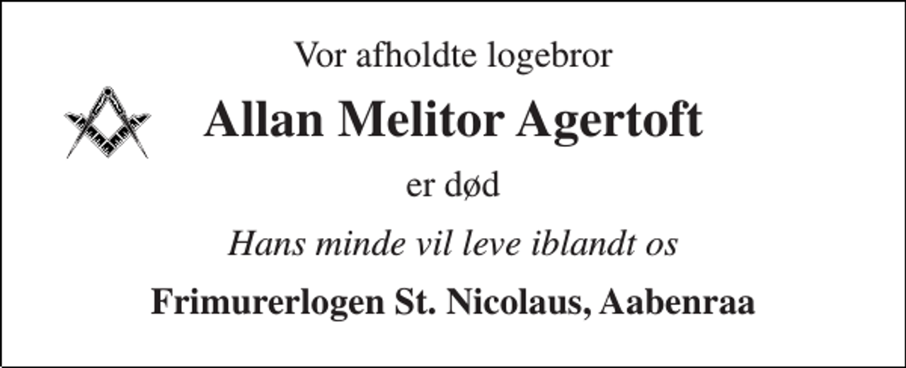 <p>Vor afholdte logebror<br />Allan Melitor Agertoft<br />er død<br />Hans minde vil leve iblandt os<br />Frimurerlogen St. Nicolaus, Aabenraa</p>