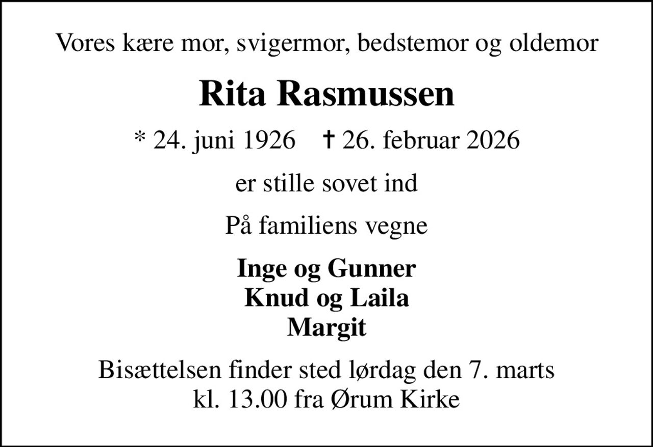Vores kære mor, svigermor, bedstemor og oldemor
Rita Rasmussen
* 24. juni 1926    ✝ 26. februar 2026
er stille sovet ind
På familiens vegne
Inge og Gunner Knud og Laila Margit
Bisættelsen finder sted lørdag den 7. marts kl. 13.00 fra Ørum Kirke