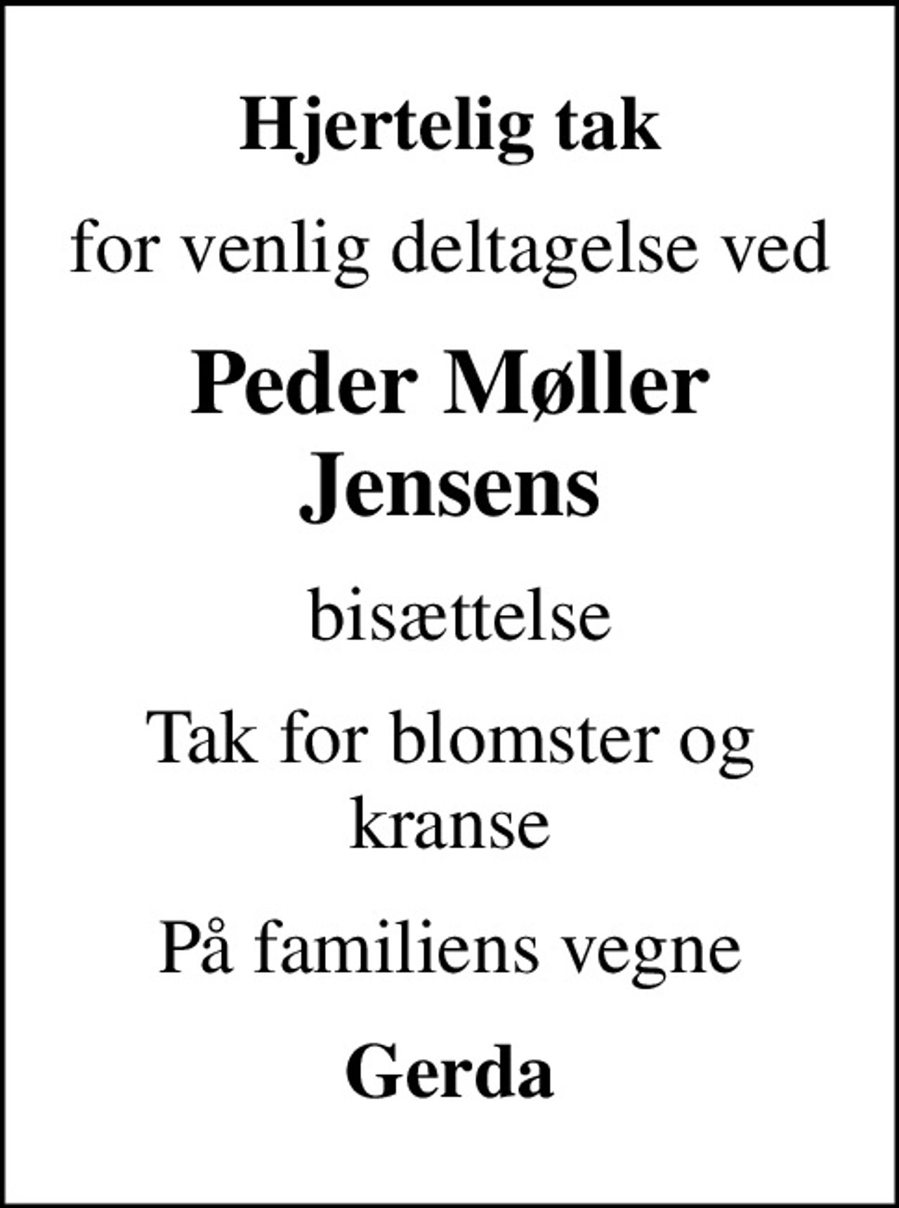 Hjertelig tak
for venlig deltagelse ved
Peder Møller Jensens
 bisættelse
Tak for blomster og kranse
På familiens vegne
Gerda
