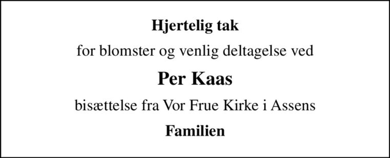 Hjertelig tak
for blomster og venlig deltagelse ved
Per Kaas
bisættelse fra Vor Frue Kirke i Assens
Familien