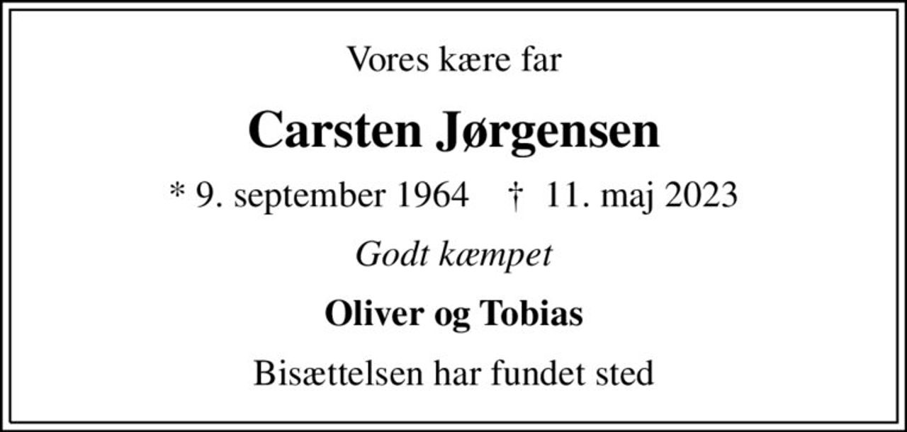 Vores kære far
Carsten Jørgensen
* 9. september 1964    ✝ 11. maj 2023
Godt kæmpet
Oliver og Tobias
Bisættelsen har fundet sted