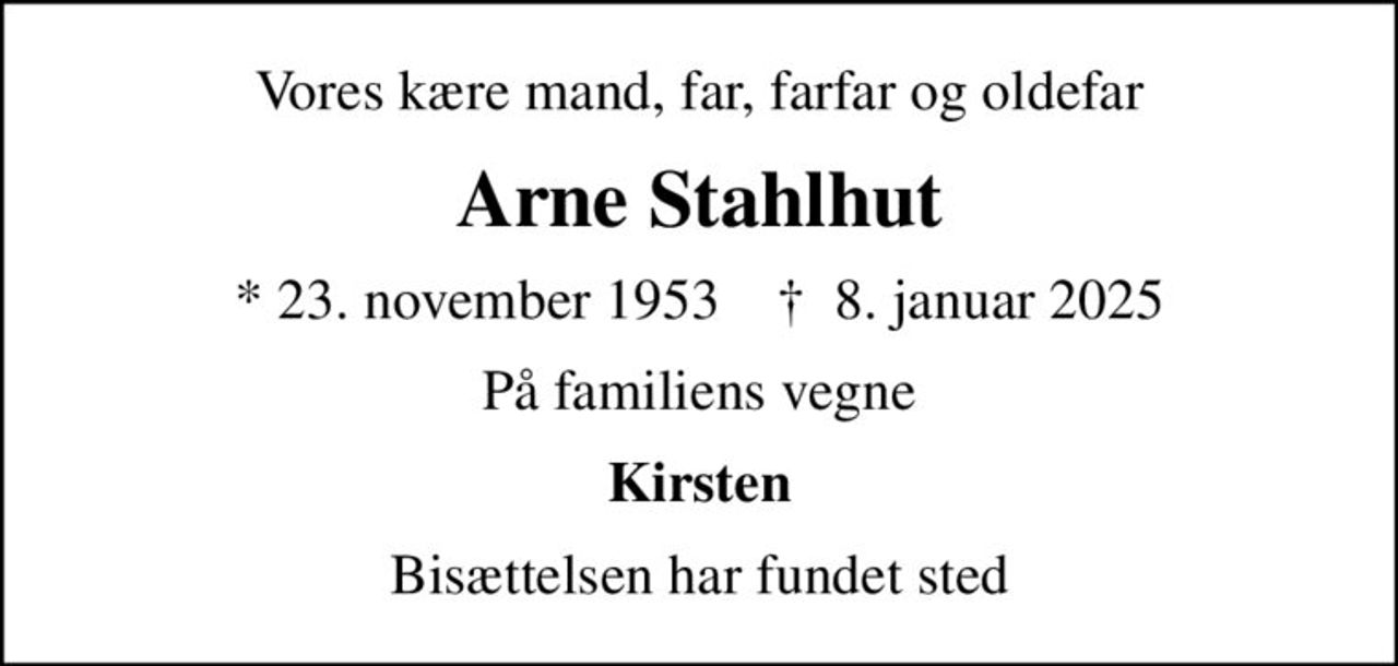 Vores kære mand, far, farfar og oldefar
Arne Stahlhut
* 23. november 1953    ✝ 8. januar 2025
På familiens vegne
Kirsten
Bisættelsen har fundet sted