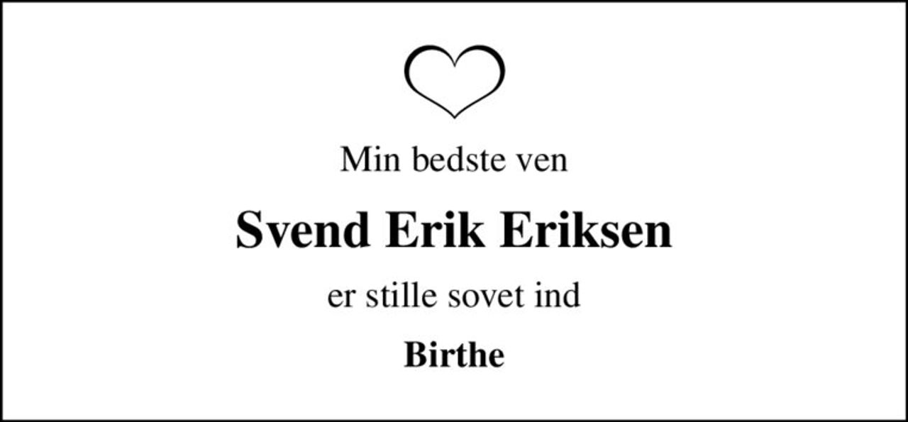 Min bedste ven
Svend Erik Eriksen
er stille sovet ind
Birthe