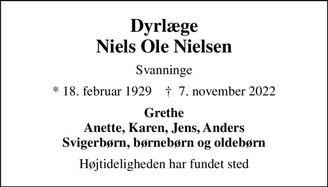 Dyrlæge Niels Ole Nielsen
Svanninge
* 18. februar 1929    ✝ 7. november 2022
Grethe Anette, Karen, Jens, Anders Svigerbørn, børnebørn og oldebørn
Højtideligheden har fundet sted