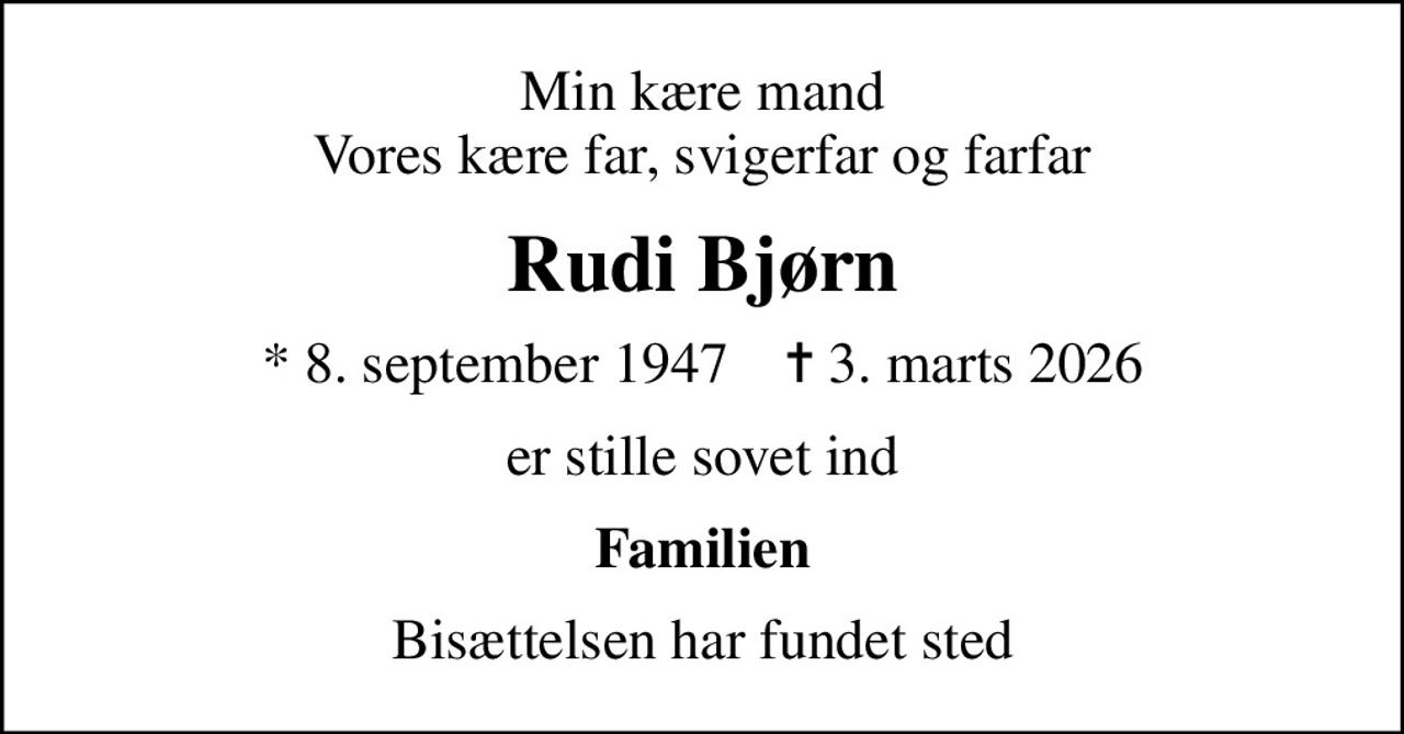 Min kære mand Vores kære far, svigerfar og farfar
Rudi Bjørn
* 8. september 1947    ✝ 3. marts 2026
er stille sovet ind
Familien
Bisættelsen har fundet sted