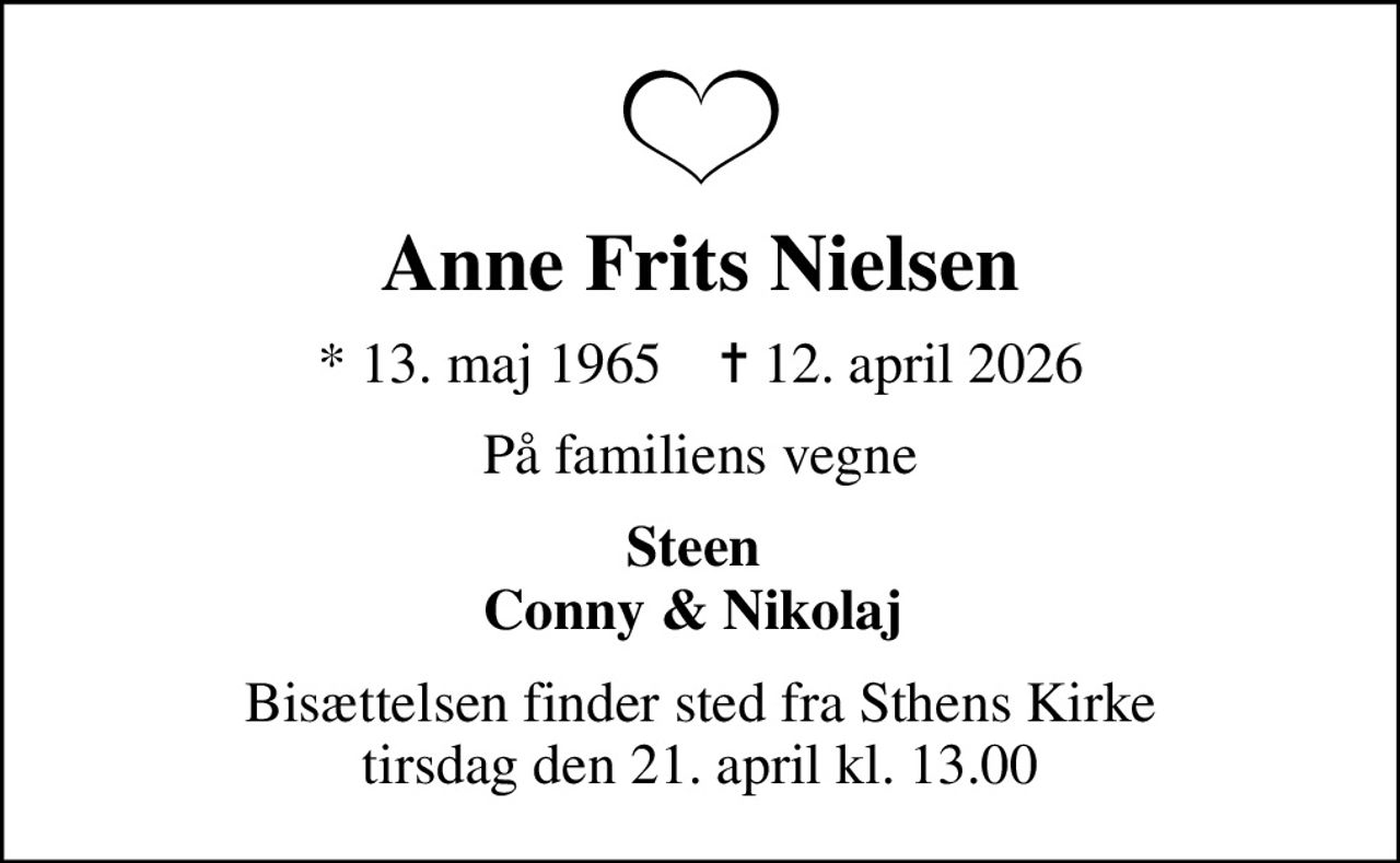 Anne Frits Nielsen
* 13. maj 1965    ✝ 12. april 2026
På familiens vegne
Steen  Conny & Nikolaj 
Bisættelsen finder sted fra Sthens Kirke  tirsdag den 21. april kl. 13.00