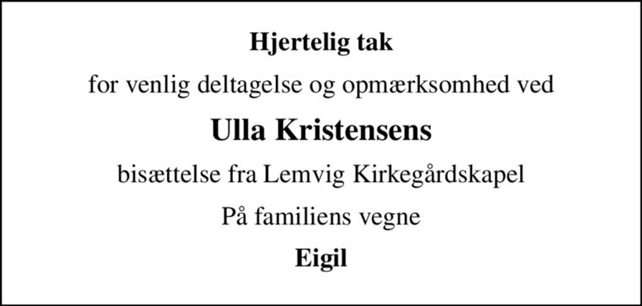 Hjertelig tak
for venlig deltagelse og opmærksomhed ved
Ulla Kristensens
bisættelse fra Lemvig Kirkegårdskapel
På familiens vegne
Eigil