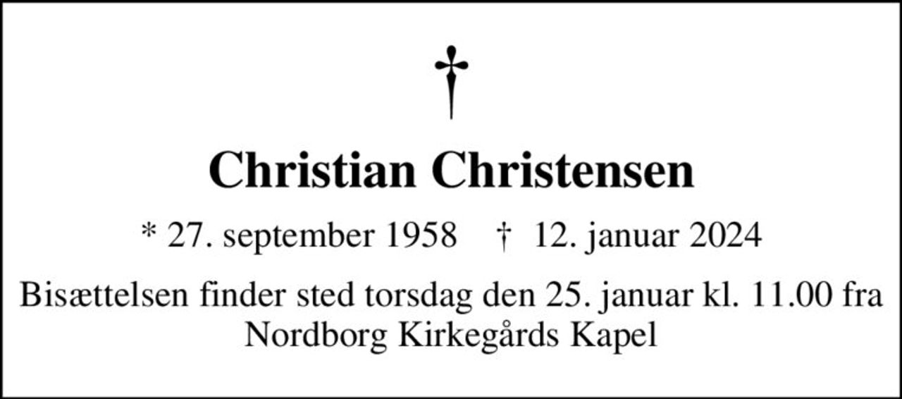 Christian Christensen
* 27. september 1958    ✝ 12. januar 2024
Bisættelsen finder sted torsdag den 25. januar kl. 11.00 fra Nordborg Kirkegårds Kapel