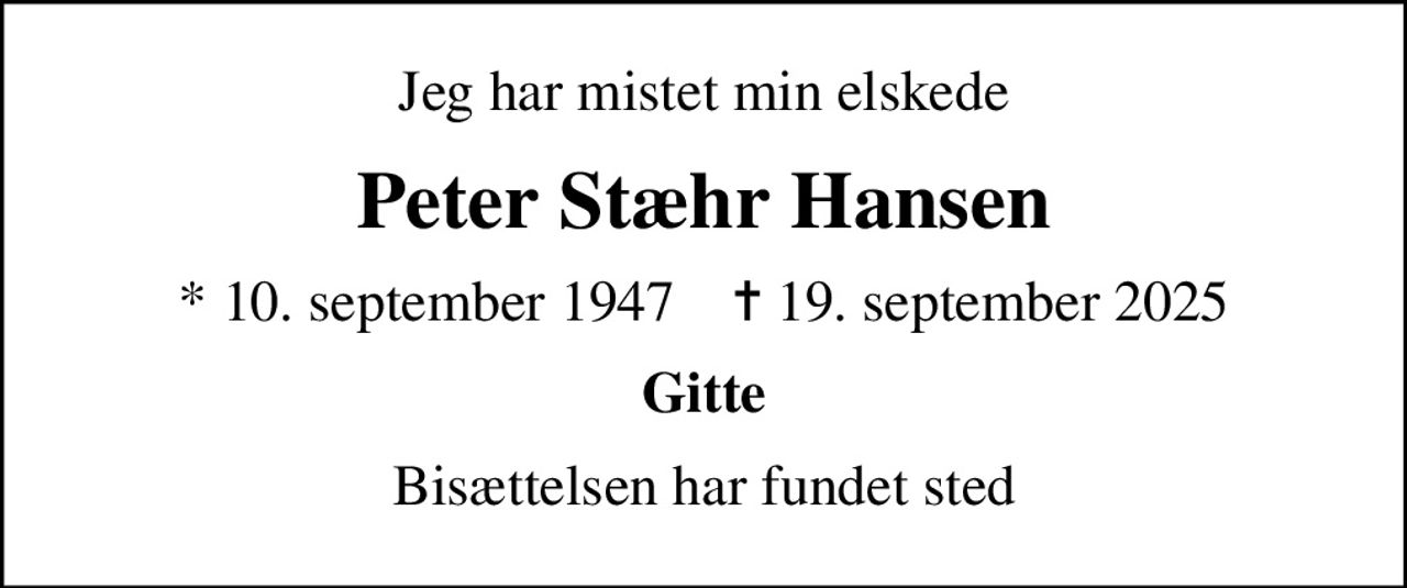 Jeg har mistet min elskede
Peter Stæhr Hansen
* 10. september 1947    ✝ 19. september 2025
Gitte
Bisættelsen har fundet sted