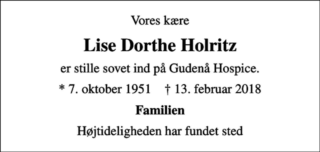 <p>Vores kære<br />Lise Dorthe Holritz<br />er stille sovet ind på Gudenå Hospice.<br />* 7. oktober 1951 ✝ 13. februar 2018<br />Familien<br />Højtideligheden har fundet sted</p>