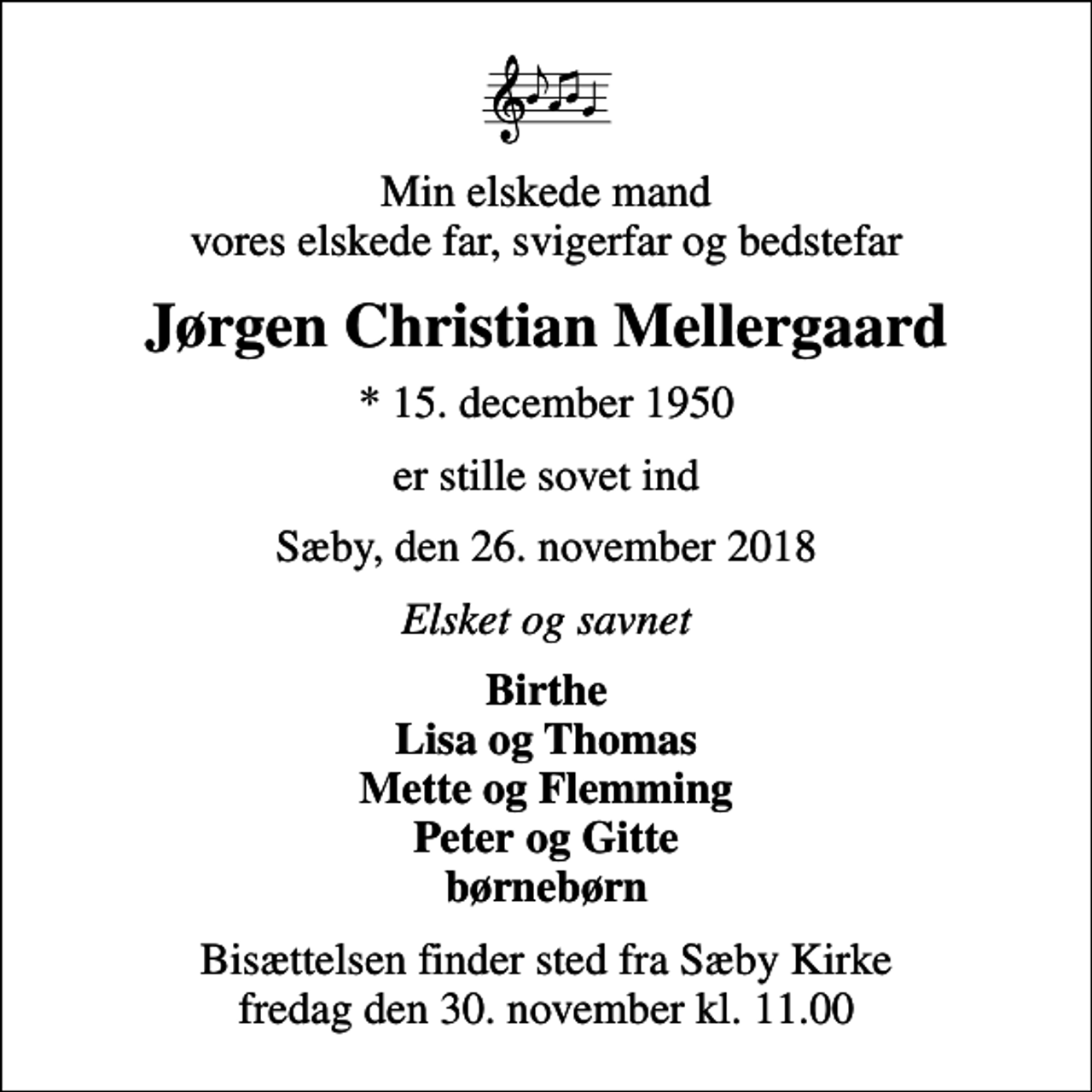<p>Min elskede mand vores elskede far, svigerfar og bedstefar<br />Jørgen Christian Mellergaard<br />* 15. december 1950<br />er stille sovet ind<br />Sæby, den 26. november 2018<br />Elsket og savnet<br />Birthe Lisa og Thomas Mette og Flemming Peter og Gitte børnebørn<br />Bisættelsen finder sted fra Sæby Kirke fredag den 30. november kl. 11.00</p>